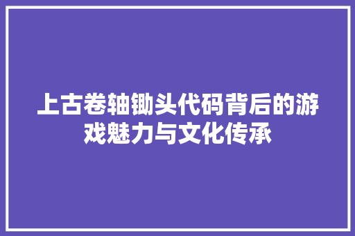 上古卷轴锄头代码背后的游戏魅力与文化传承