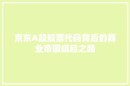 京东A股股票代码背后的商业帝国崛起之路