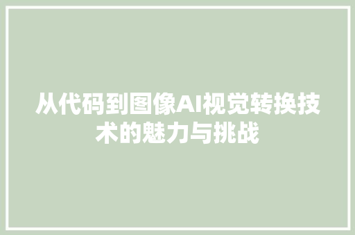 从代码到图像AI视觉转换技术的魅力与挑战