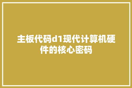 主板代码d1现代计算机硬件的核心密码  第1张