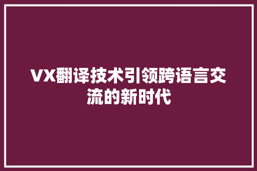 VX翻译技术引领跨语言交流的新时代