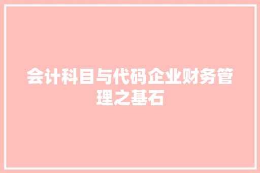 会计科目与代码企业财务管理之基石
