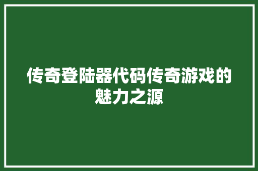 传奇登陆器代码传奇游戏的魅力之源