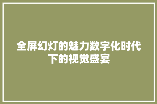 全屏幻灯的魅力数字化时代下的视觉盛宴