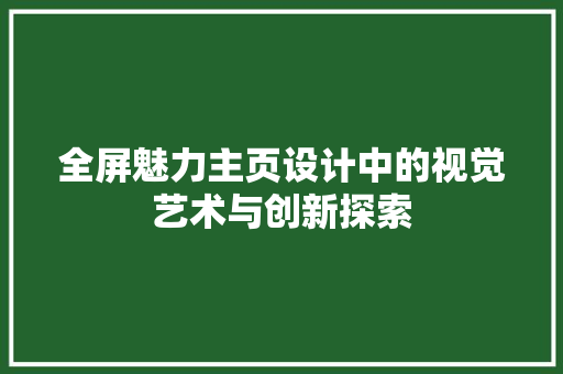 全屏魅力主页设计中的视觉艺术与创新探索