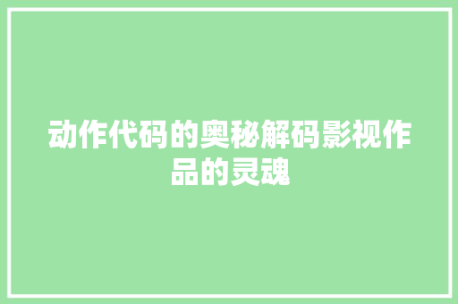 动作代码的奥秘解码影视作品的灵魂