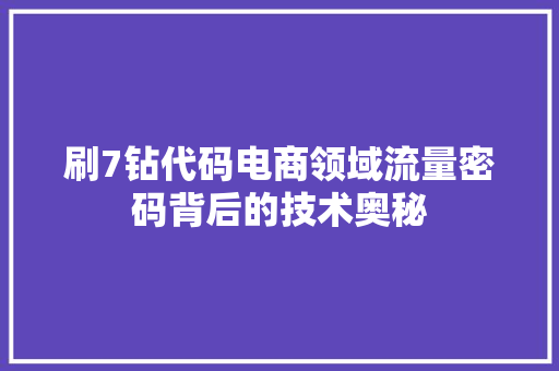 刷7钻代码电商领域流量密码背后的技术奥秘