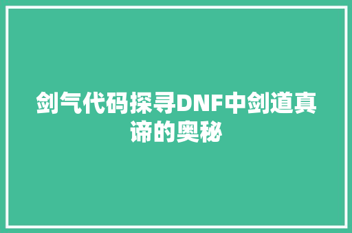 剑气代码探寻DNF中剑道真谛的奥秘