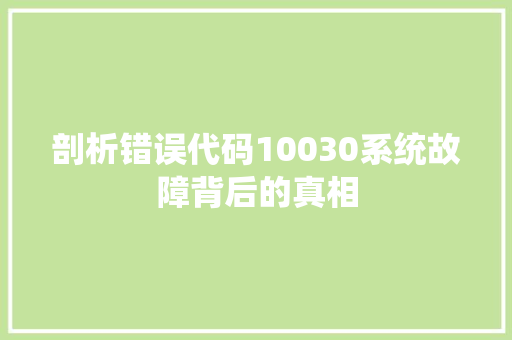 剖析错误代码10030系统故障背后的真相