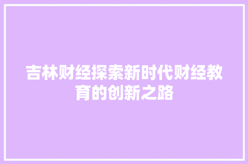 吉林财经探索新时代财经教育的创新之路