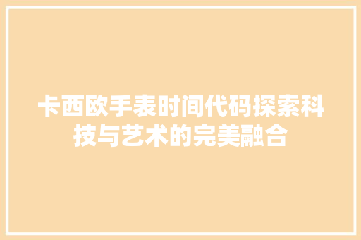 卡西欧手表时间代码探索科技与艺术的完美融合