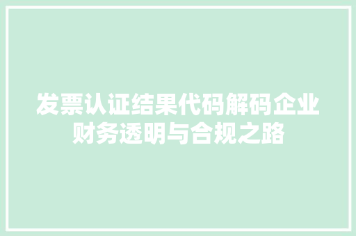 发票认证结果代码解码企业财务透明与合规之路