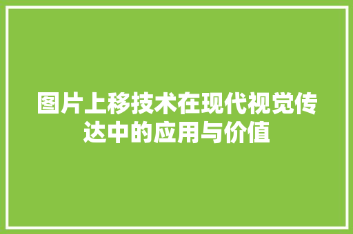 图片上移技术在现代视觉传达中的应用与价值