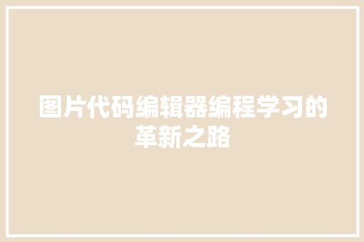 图片代码编辑器编程学习的革新之路