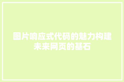 图片响应式代码的魅力构建未来网页的基石