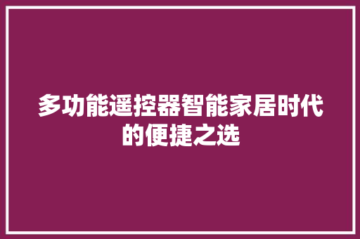 多功能遥控器智能家居时代的便捷之选