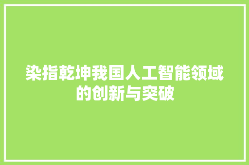 染指乾坤我国人工智能领域的创新与突破