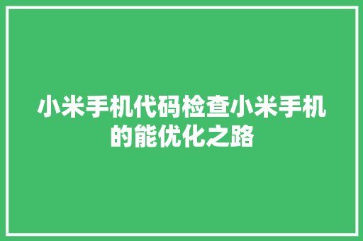 小米手机代码检查小米手机的能优化之路