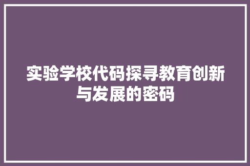 实验学校代码探寻教育创新与发展的密码