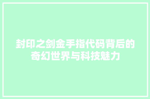 封印之剑金手指代码背后的奇幻世界与科技魅力