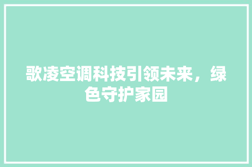 歌凌空调科技引领未来，绿色守护家园