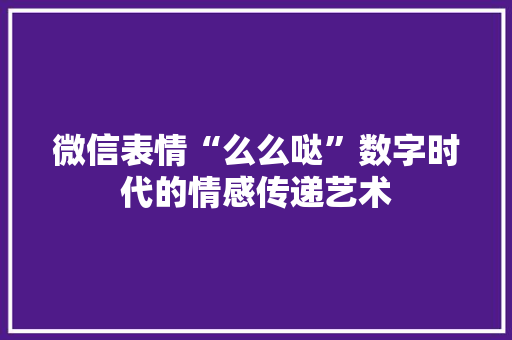 微信表情“么么哒”数字时代的情感传递艺术