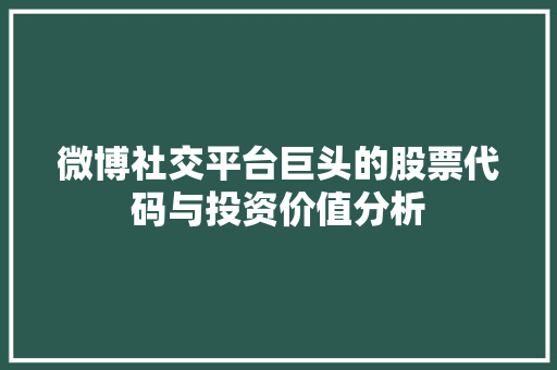 微博社交平台巨头的股票代码与投资价值分析