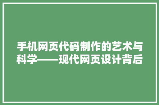 手机网页代码制作的艺术与科学——现代网页设计背后的秘密