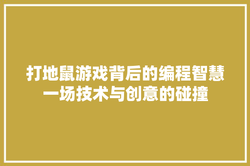 打地鼠游戏背后的编程智慧一场技术与创意的碰撞