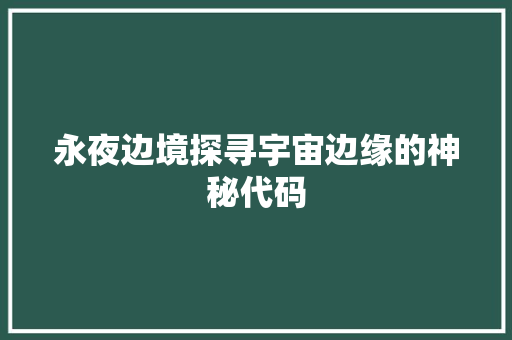 永夜边境探寻宇宙边缘的神秘代码