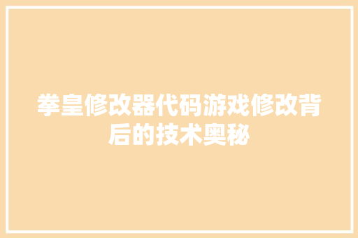 拳皇修改器代码游戏修改背后的技术奥秘
