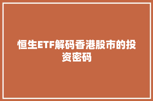 恒生ETF解码香港股市的投资密码
