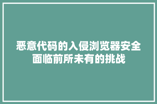 恶意代码的入侵浏览器安全面临前所未有的挑战
