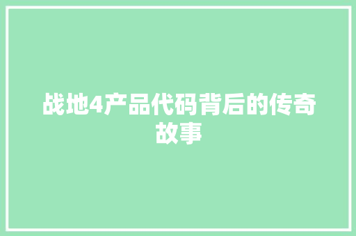 战地4产品代码背后的传奇故事