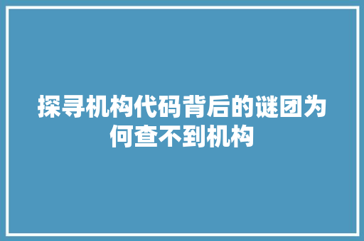 探寻机构代码背后的谜团为何查不到机构