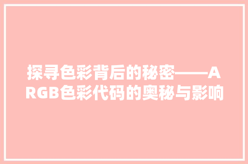 探寻色彩背后的秘密——ARGB色彩代码的奥秘与影响