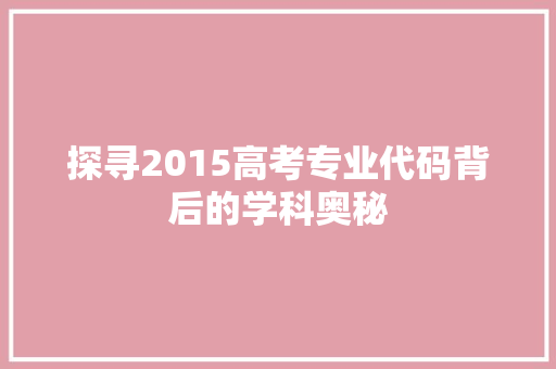 探寻2015高考专业代码背后的学科奥秘