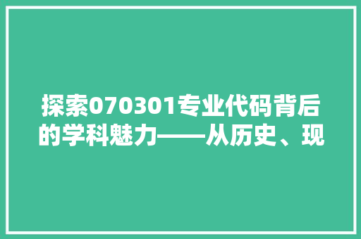 探索070301专业代码背后的学科魅力——从历史、现状到未来展望