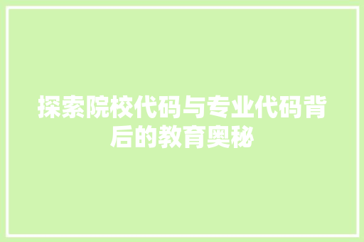 探索院校代码与专业代码背后的教育奥秘