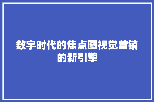 数字时代的焦点图视觉营销的新引擎