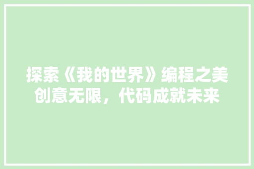 探索《我的世界》编程之美创意无限，代码成就未来