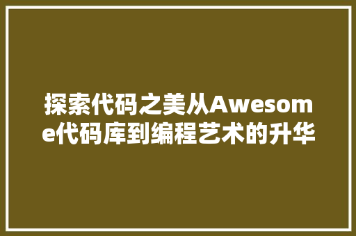 探索代码之美从Awesome代码库到编程艺术的升华  第1张