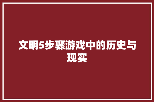 文明5步骤游戏中的历史与现实