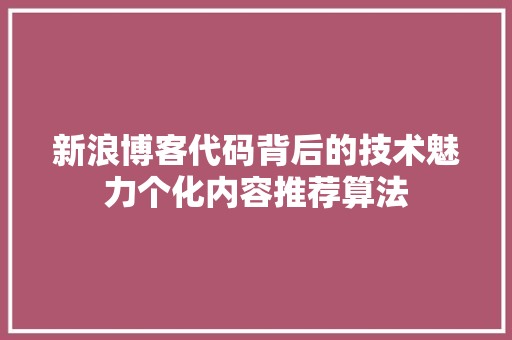 新浪博客代码背后的技术魅力个化内容推荐算法