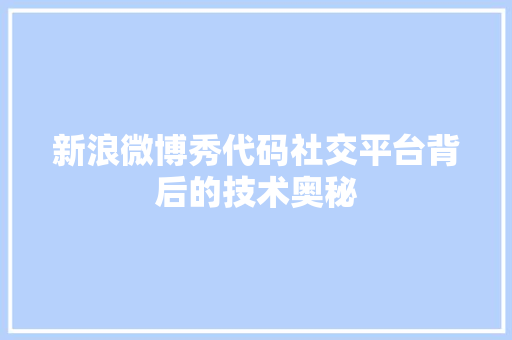 新浪微博秀代码社交平台背后的技术奥秘