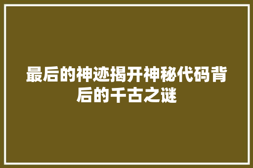 最后的神迹揭开神秘代码背后的千古之谜  第1张