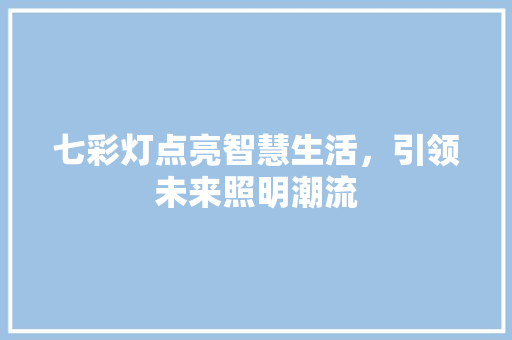 七彩灯点亮智慧生活，引领未来照明潮流