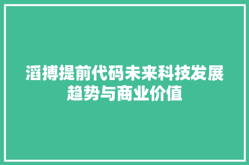 滔搏提前代码未来科技发展趋势与商业价值