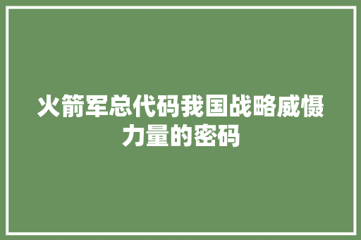 火箭军总代码我国战略威慑力量的密码