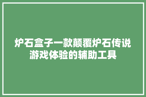 炉石盒子一款颠覆炉石传说游戏体验的辅助工具